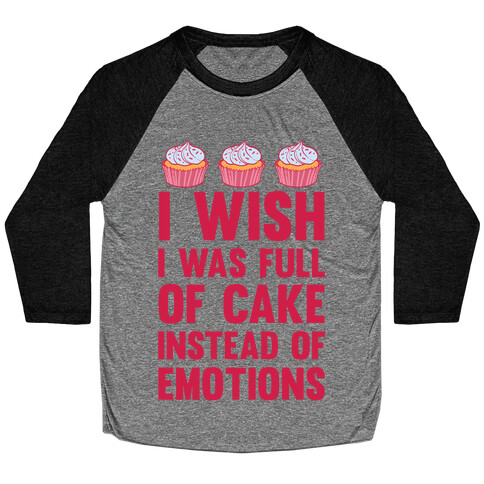 I Wish I Was Full Of Cake Instead Of Emotions Baseball Tee