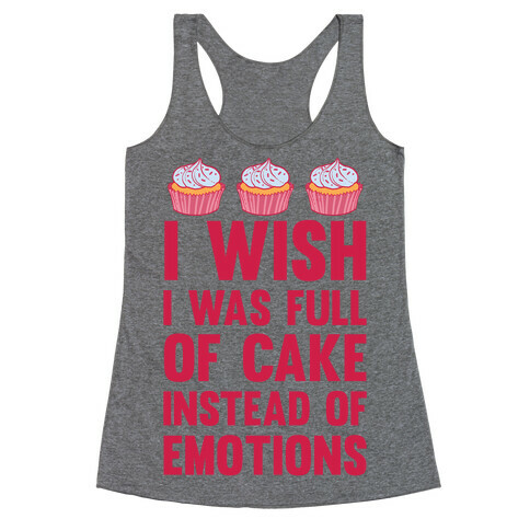 I Wish I Was Full Of Cake Instead Of Emotions Racerback Tank Top