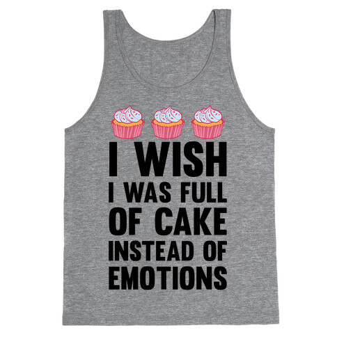 I Wish I Was Full Of Cake Instead Of Emotions Tank Top