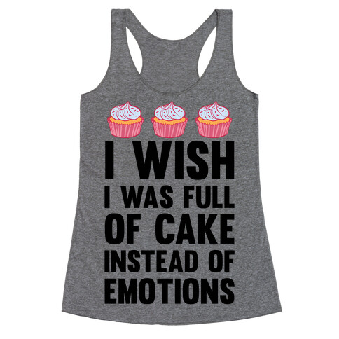 I Wish I Was Full Of Cake Instead Of Emotions Racerback Tank Top