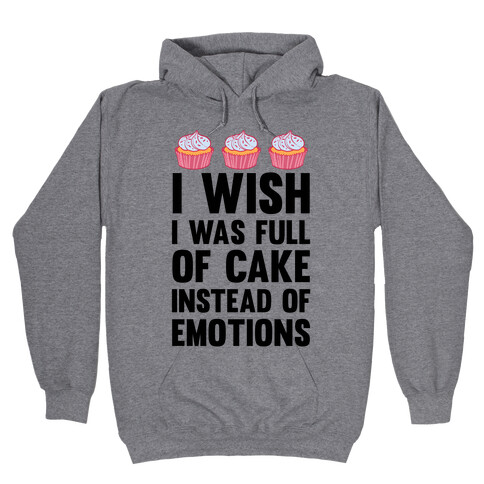 I Wish I Was Full Of Cake Instead Of Emotions Hooded Sweatshirt