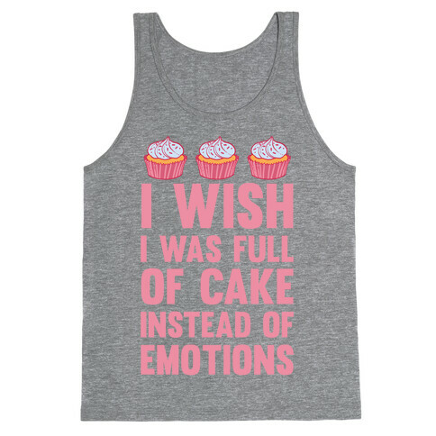 I Wish I Was Full Of Cake Instead Of Emotions Tank Top