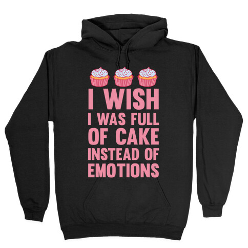 I Wish I Was Full Of Cake Instead Of Emotions Hooded Sweatshirt