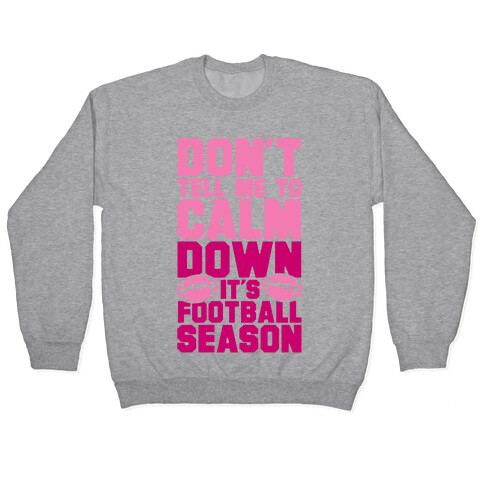 Don't Tell Me To Calm Down It's Football Season Pullover