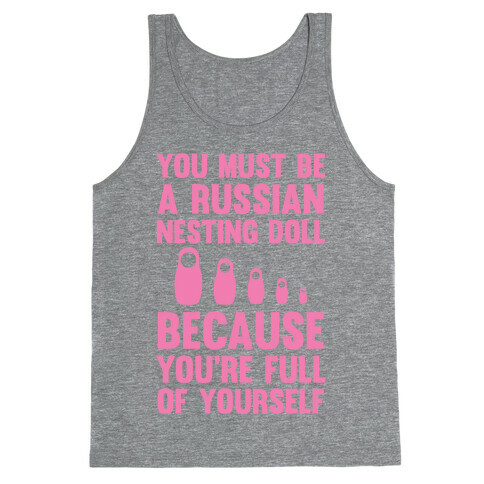 You Must Be A Russian Nesting Doll Because You're Full Of Yourself Tank Top