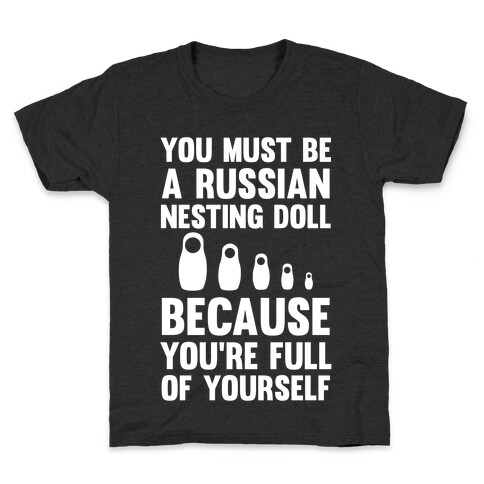 You Must Be A Russian Nesting Doll Because You're Full Of Yourself Kids T-Shirt