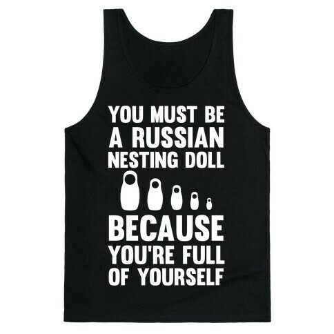 You Must Be A Russian Nesting Doll Because You're Full Of Yourself Tank Top