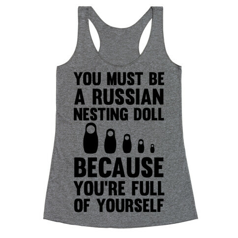 You Must Be A Russian Nesting Doll Because You're Full Of Yourself Racerback Tank Top