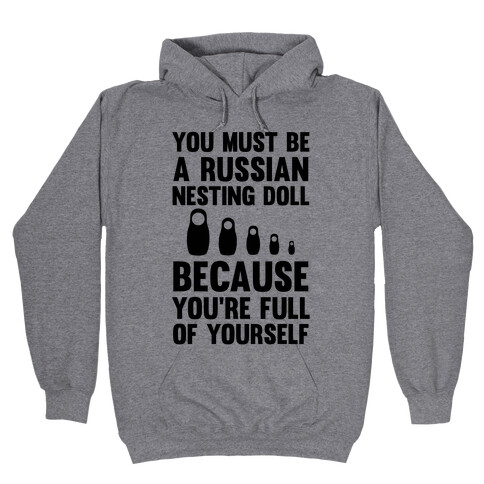 You Must Be A Russian Nesting Doll Because You're Full Of Yourself Hooded Sweatshirt