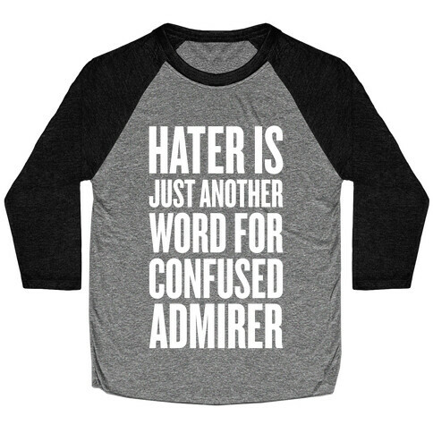 Hater Is Just Another Word For Confused Admirer Baseball Tee