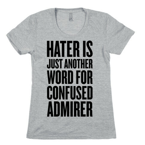 Hater Is Just Another Word For Confused Admirer Womens T-Shirt