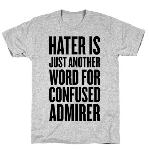 Hater Is Just Another Word For Confused Admirer T-Shirt