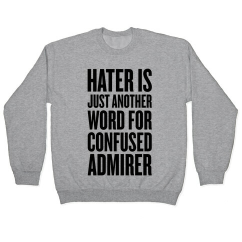 Hater Is Just Another Word For Confused Admirer Pullover