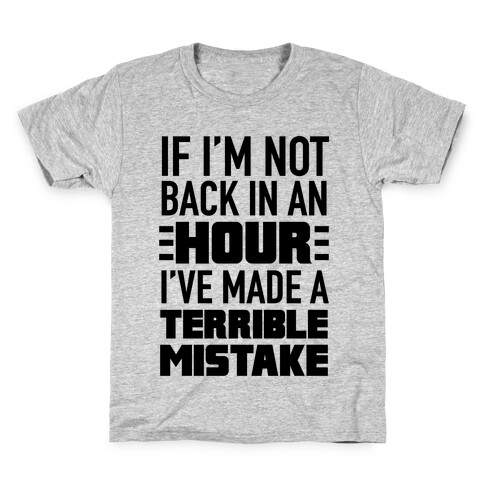 If I'm Not Back In An Hour I've Made A Terrible Mistake Kids T-Shirt
