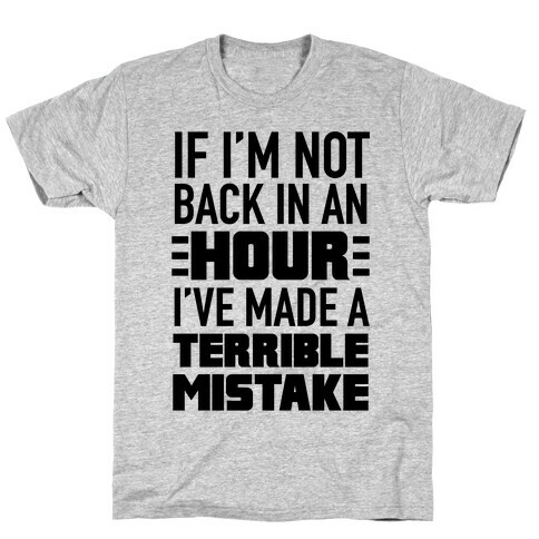 If I'm Not Back In An Hour I've Made A Terrible Mistake T-Shirt