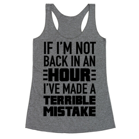 If I'm Not Back In An Hour I've Made A Terrible Mistake Racerback Tank Top