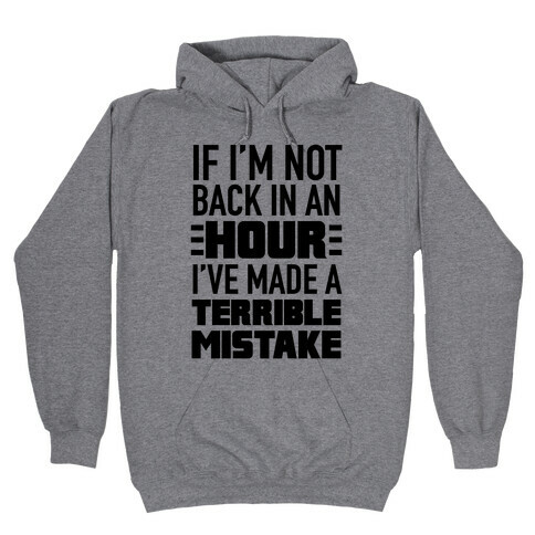 If I'm Not Back In An Hour I've Made A Terrible Mistake Hooded Sweatshirt