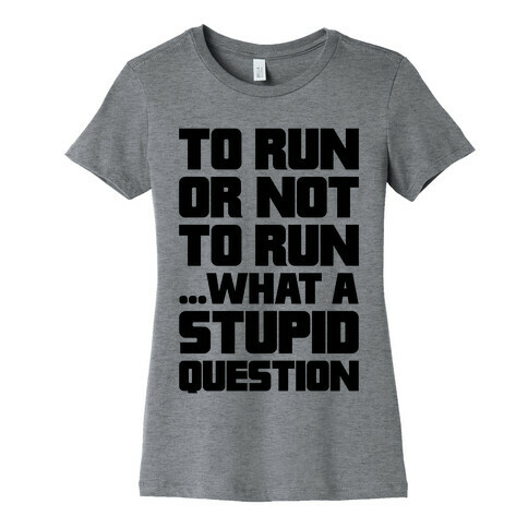 To Run Or Not To Run Womens T-Shirt