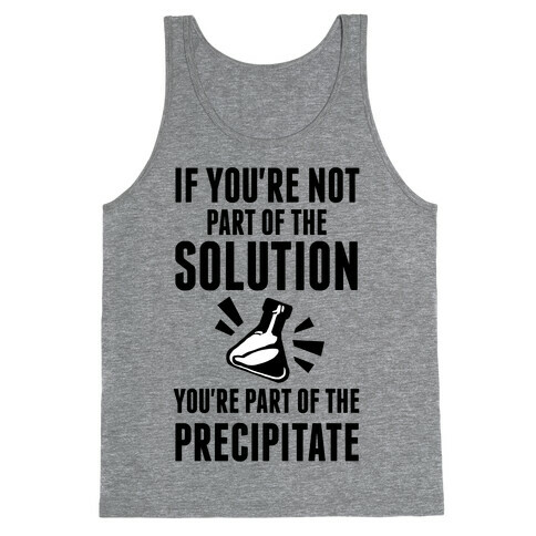 If You're Not Part Of The Solution You're Part Of The Precipitate Tank Top