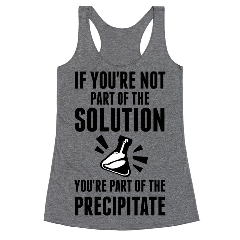 If You're Not Part Of The Solution You're Part Of The Precipitate Racerback Tank Top