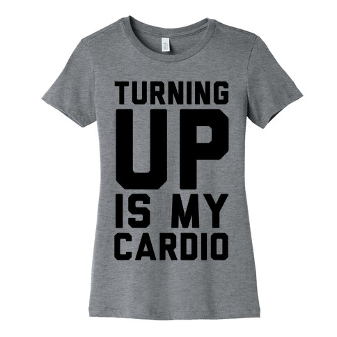 Turning Up Is My Cardio Womens T-Shirt