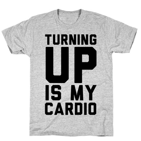 Turning Up Is My Cardio T-Shirt