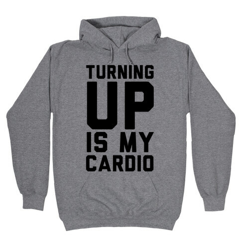 Turning Up Is My Cardio Hooded Sweatshirt