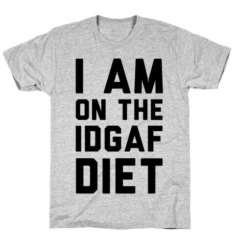I'm On the IDGAF Diet T-Shirt