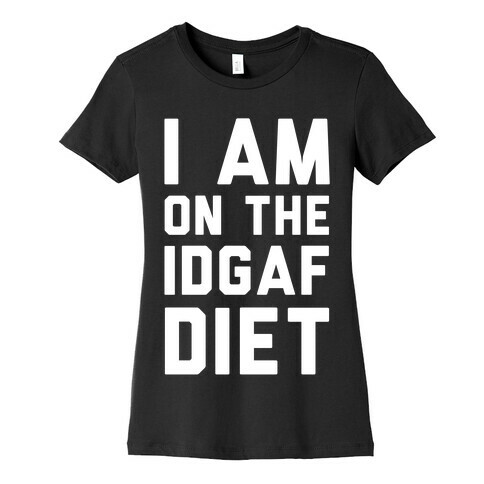 I'm On the IDGAF Diet Womens T-Shirt