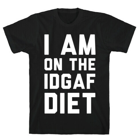 I'm On the IDGAF Diet T-Shirt