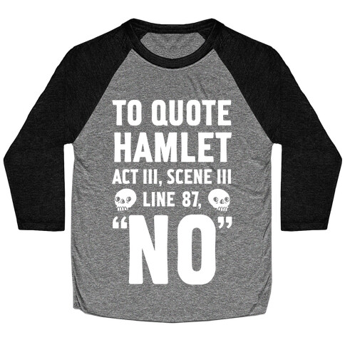 To Quote Hamlet Act III, Scene iii Line 87,"No" Baseball Tee