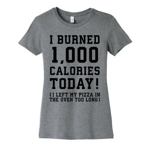 I Burned 1,000 Calories Today! Womens T-Shirt