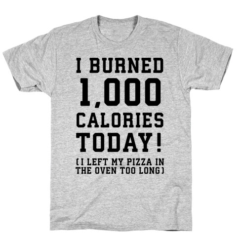 I Burned 1,000 Calories Today! T-Shirt