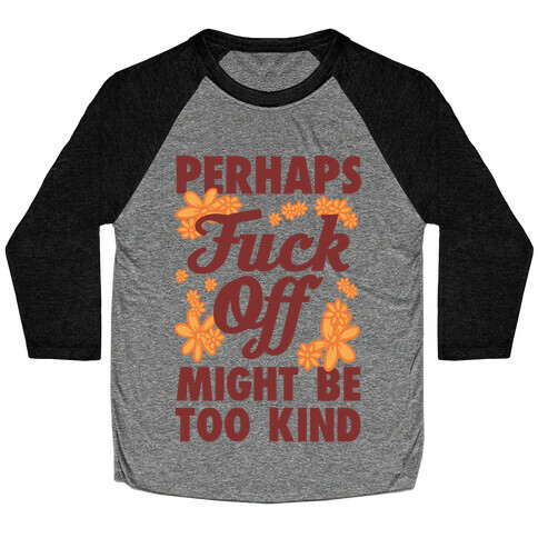 Perhaps F*** Off Might Be Too Kind Baseball Tee