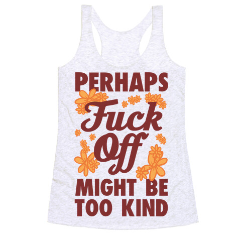Perhaps F*** Off Might Be Too Kind Racerback Tank Top