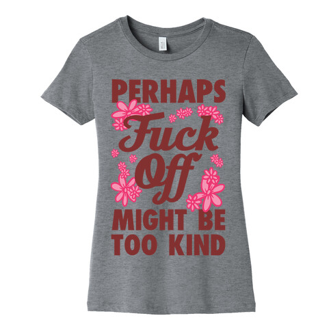 Perhaps F*** Off Might Be Too Kind Womens T-Shirt