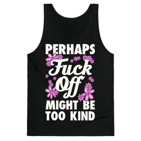 Perhaps F*** Off Might Be Too Kind Tank Top