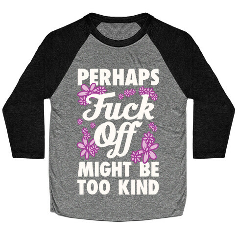 Perhaps F*** Off Might Be Too Kind Baseball Tee