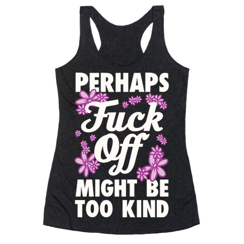 Perhaps F*** Off Might Be Too Kind Racerback Tank Top
