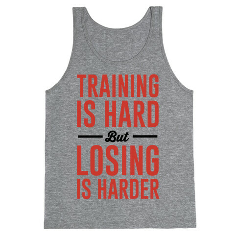 Training Is Hard But Losing Is Harder Tank Top