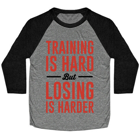 Training Is Hard But Losing Is Harder Baseball Tee