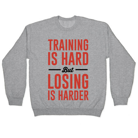 Training Is Hard But Losing Is Harder Pullover