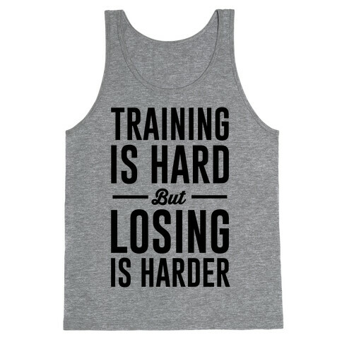 Training Is Hard But Losing Is Harder Tank Top