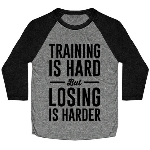 Training Is Hard But Losing Is Harder Baseball Tee