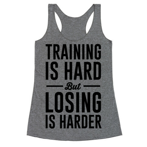 Training Is Hard But Losing Is Harder Racerback Tank Top