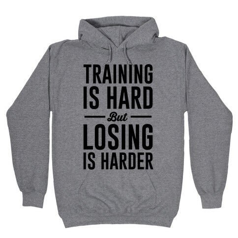Training Is Hard But Losing Is Harder Hooded Sweatshirt
