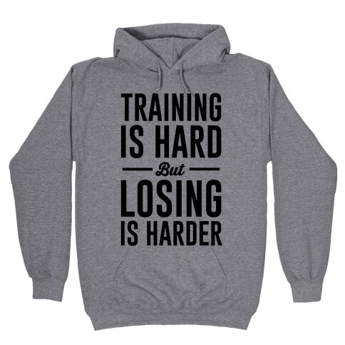 Training Is Hard But Losing Is Harder Hooded Sweatshirt