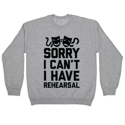 Sorry I can't I have Rehearsal Pullover