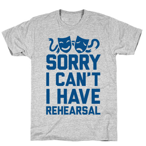 Sorry I can't I have Rehearsal T-Shirt