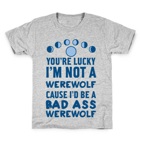 You're Lucky I'm Not A Werewolf Cause I'd Be A Bad Ass Werewolf Kids T-Shirt